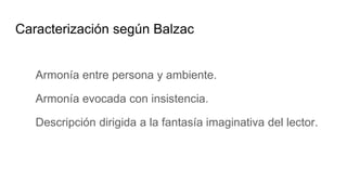 Caracterización según Balzac
Armonía entre persona y ambiente.
Armonía evocada con insistencia.
Descripción dirigida a la fantasía imaginativa del lector.
 