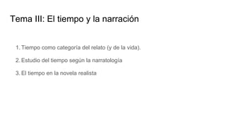 Tema III: El tiempo y la narración
1. Tiempo como categoría del relato (y de la vida).
2. Estudio del tiempo según la narratología
3. El tiempo en la novela realista
 