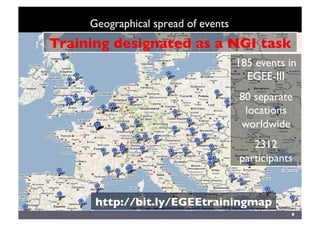 9	

Geographical spread of events	

http://bit.ly/EGEEtrainingmap	

185 events in
EGEE-III	

80 separate
locations
worldwide	

2312
participants	

Training designated as a NGI task	

 