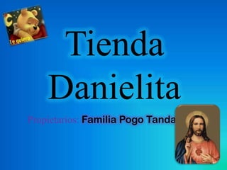 Tienda
    Danielita
Propietarios: Familia Pogo Tandazo
 