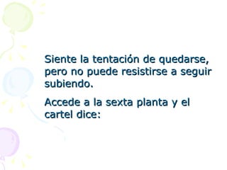 Siente la tentación de quedarse, pero no puede resistirse a seguir subiendo. Accede a la sexta planta y el cartel dice: 