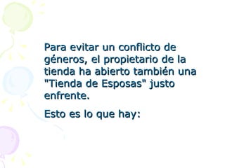 Para evitar un conflicto de géneros, el propietario de la tienda ha abierto también una "Tienda de Esposas" justo enfrente. Esto es lo que hay: 