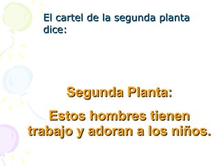 El cartel de la segunda planta dice: Segunda Planta: Estos hombres tienen trabajo y adoran a los niños. 