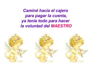 Caminé hacia el cajero  para pagar la cuenta, ya tenía todo para hacer  la voluntad del  MAESTRO 