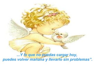 ...Y lo que no puedas cargar hoy, puedes volver mañana y llevarlo sin problemas”. 