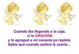 Cuando iba llegando a la caja, ví la  ORACIÓN  y la agregué a mi canasta ya repleta. Sabía que cuando saliera la usaría...  