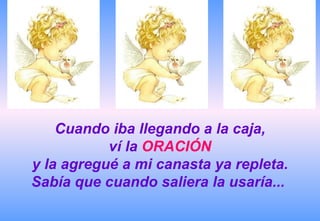 Cuando iba llegando a la caja, ví la  ORACIÓN  y la agregué a mi canasta ya repleta. Sabía que cuando saliera la usaría...  
