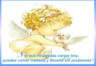 ...Y lo que no puedas cargar hoy, puedes volver mañana y llevarlo sin problemas”. 