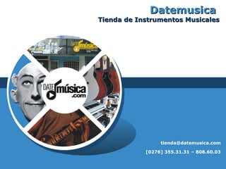 Datemusica   Tienda de Instrumentos Musicales [email_address] [0276] 355.31.31 – 808.60.03 