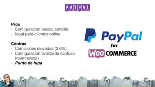 PayPal
Pros
- Conﬁguración básica sencilla
- Ideal para clientes online
Contras
- Comisiones elevadas (3,6%)
- Conﬁguración avanzada confusa
(reembolsos)
- Punto de fuga
 