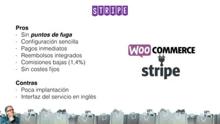 Stripe
Pros
- Sin puntos de fuga
- Conﬁguración sencilla
- Pagos inmediatos
- Reembolsos integrados
- Comisiones bajas (1,4%)
- Sin costes ﬁjos
Contras
- Poca implantación
- Interfaz del servicio en inglés
 