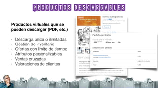 Productos descargables
Productos virtuales que se
pueden descargar (PDF, etc.)
- Descarga única o ilimitadas
- Gestión de inventario
- Ofertas con límite de tiempo
- Atributos personalizables
- Ventas cruzadas
- Valoraciones de clientes
 