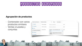 Productos agrupados
Agrupación de productos
- Contenedor con varios
productos similares
- Ventas cruzadas y
conjuntas
 
