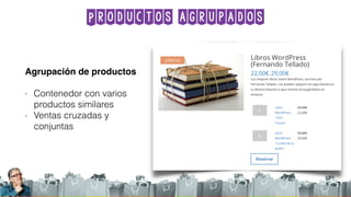 Productos agrupados
Agrupación de productos
- Contenedor con varios
productos similares
- Ventas cruzadas y
conjuntas
 