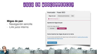¿SEO en WooCommerce?
Migas de pan
- Navegación sencilla
- Link juice interno
 