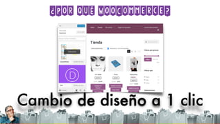 ¿Por qué WooCommerce?
Cambio de diseño a 1 clic
 