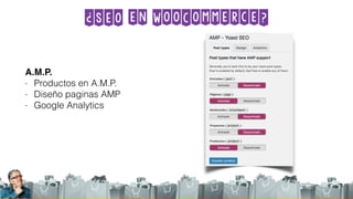 ¿SEO en WooCommerce?
A.M.P.
- Productos en A.M.P.
- Diseño paginas AMP
- Google Analytics
 