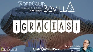 ¡Gracias!
Fernando Tellado
@fernandot
@AyudaWP
#WCSevilla
 