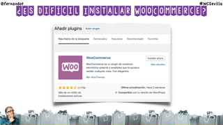 ¿Es difícil Instalar WooCommerce?
@fernandot #WCSevilla
 