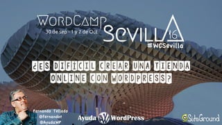 ¿Es difícil crear una tienda
online con WordPress?
Fernando Tellado
@fernandot
@AyudaWP
#WCSevilla
 