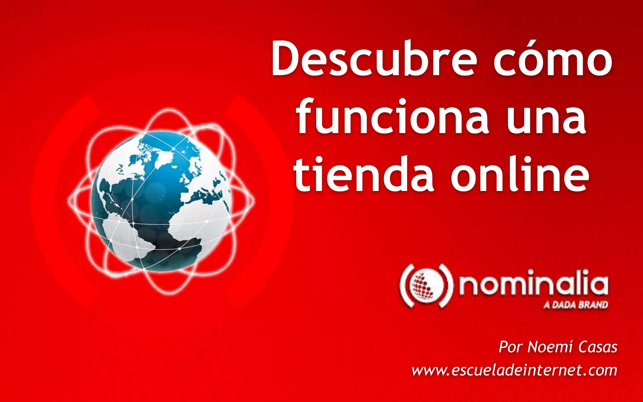 Descubre cómo
funciona una
tienda online
Por Noemí Casas
www.escueladeinternet.com
 