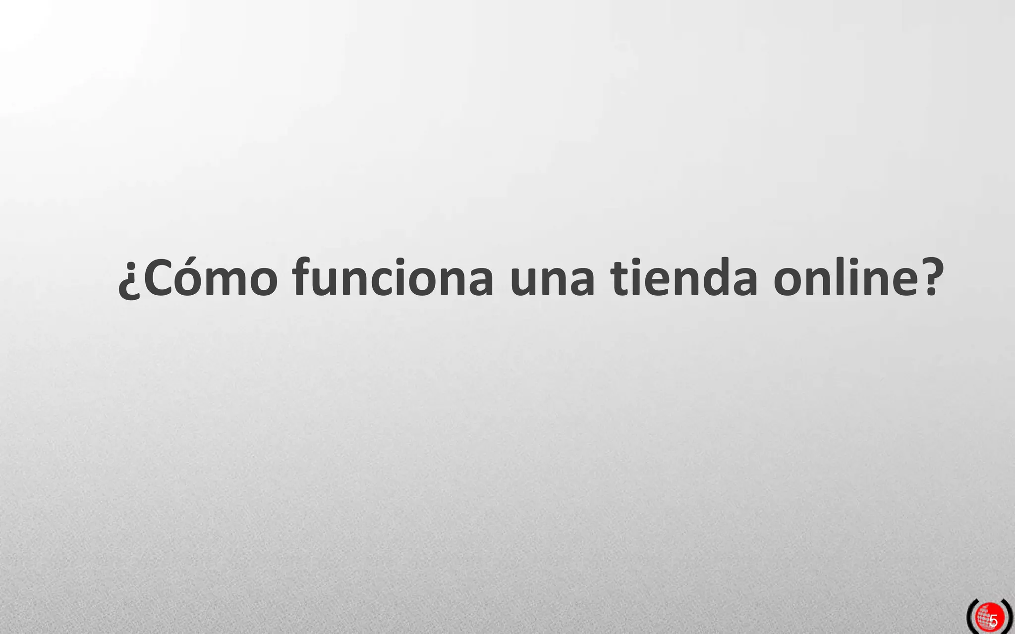 5
¿Cómo funciona una tienda online?
 