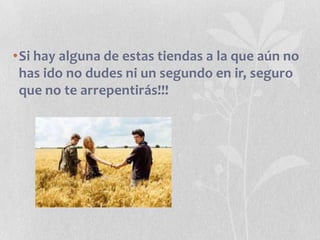 •Si hay alguna de estas tiendas a la que aún no
has ido no dudes ni un segundo en ir, seguro
que no te arrepentirás!!!

 