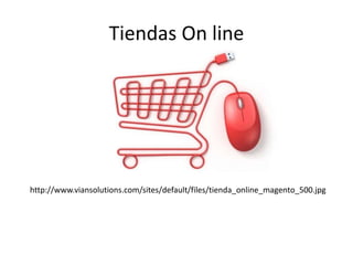 Tiendas On line
http://www.viansolutions.com/sites/default/files/tienda_online_magento_500.jpg
 