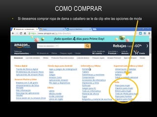 COMO COMPRAR
• Si deseamos comprar ropa de dama o caballero se le da clip etre las opciones de moda
 