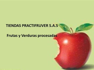 TIENDAS PRACTIFRUVER S.A.S
Frutas y Verduras procesadas
 