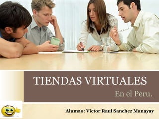 TIENDAS VIRTUALES En el Peru. Alumno: Víctor Raul Sanchez Manayay 