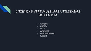 5 TIENDAS VIRTUALES MÁS UTILIZADAS
HOY EN DIA
- AMAZON
- ALIBABA
- EBAY
- WALMART
- MERCADO LIBRE
- TARGET
 