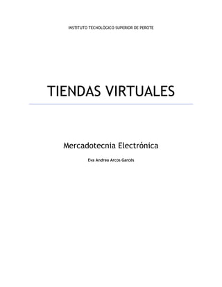 INSTITUTO TECNOLÓGICO SUPERIOR DE PEROTE




TIENDAS VIRTUALES


  Mercadotecnia Electrónica
            Eva Andrea Arcos Garcés
 