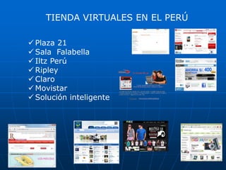 TIENDA VIRTUALES EN EL PERÚ

 Plaza 21
 Sala Falabella
 Iltz Perú
 Ripley
 Claro
 Movistar
 Solución inteligente
 