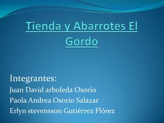 Integrantes:
Juan David arboleda Osorio
Paola Andrea Osorio Salazar
Erlyn stevensson Gutiérrez Flórez
 