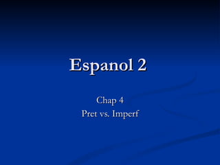 Espanol 2  Chap 4 Pret vs. Imperf 