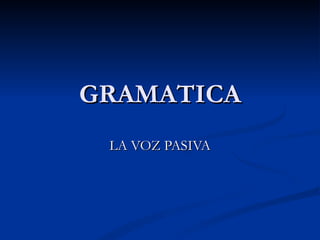 GRAMATICA LA VOZ PASIVA 