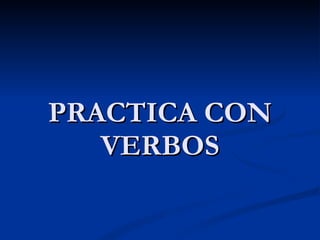 PRACTICA CON VERBOS 