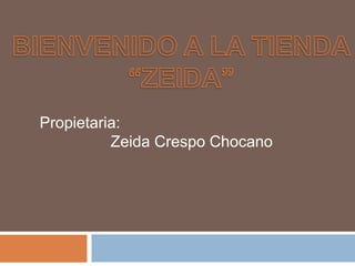BIENVENIDO A LA TIENDA “ZEIDA” Propietaria:  Zeida Crespo Chocano 