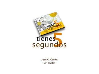 Tienes 5 Segundos Juan C. Camus 5/11/2009 