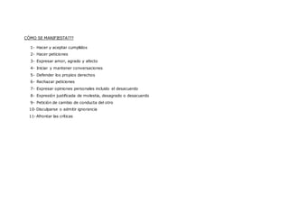 CÓMO SE MANIFIESTA???
1- Un individuo empático puede ser descrito como una persona habilidosa, capaz de leer las
situaciones mientras tienen lugar, ajustándose a las mismas conforme éstas lo requieran;
2- Es también alguien que cuenta con una buena capacidad de escucha, diestra en leer “pistas”
no verbales; sabe cuando hablar y cuando no, todo lo cual le facilita el camino para regular
de manera constructiva las emociones de los demás , beneficiando así sus relaciones
interpersonales.
3- El proceder con empatía no significa estar de acuerdo con el otro. No implica dejar de lado las
propias convicciones y asumir como propias la del otro. Es más, se puede estar en completo
desacuerdo con alguien, sin por ello dejar de ser empáticos y respetar su posición, aceptando
como legítimas sus propias motivaciones.
 