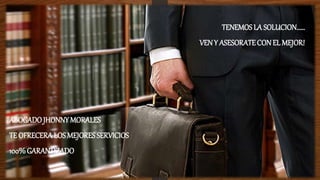 TENEMOS LA SOLUCION……
VENY ASESORATECON EL MEJOR!
ABOGADOJHONNYMORALES
TE OFRECERALOS MEJORESSERVICIOS
100% GARANTIZADO