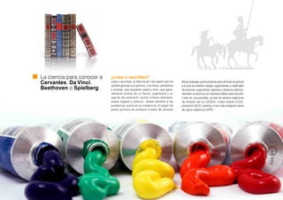 La ciencia para conocer a   ¿Lees o escribes?
                            Leas o escribas, la fabricación del papel sólo es        (fibras tratadas químicamente para eliminar la lignina)
Cervantes, Da Vinci,        posible gracias a la química, y los libros, periódicos   a la que se añaden cargas, aglutinantes y materiales
Beethoven o Spielberg.      y revistas, que requieren papel y tinta –que gene-       de proceso, pigmentos, ligantes y diversos aditivos.
                            ralmente consta de un barniz, pigmentos y un             También la química es imprescindible para escribir
                            agente de extensión, aceite mineral destilado,           o leer en una pantalla, ya sea de diodos orgánicos
                            aceite vegetal y aditivos-, deben también a las          de emisión de luz (OLED), cristal líquido (LCD),
                            sustancias químicas su existencia. El papel de           proyector (DLP), plasma, o los más antiguos tubos
                            pasta química se produce a partir de celulosa            de rayos catódicos (CRT).




                                                                                                                                               PÁG 35
 