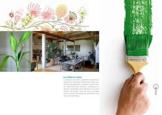 La vida en color
La pintura se compone usualmente de pigmentos,
aglutinantes, disolventes, plastificantes y otros com-
puestos que determinan su aspersión, grosor, seca-
do, impermeabilidad, adhesión, resistencia a la




                                                         PÁG 45
abrasión, durabilidad o color. Más allá de su función
estética, las pinturas, barnices, lacas y esmaltes
tienen la misión de proteger las superficies sobre
las que son aplicadas.
 