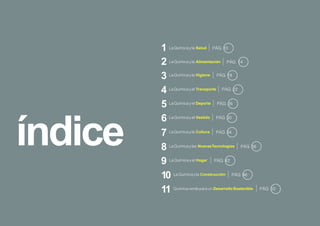 1La Química y la Salud     PÁG 10


         2La Química y la Alimentación       PÁG 14


         3La Química y la Higiene      PÁG 18


         4La Química y el Transporte     PÁG 22


         5La Química y el Deporte      PÁG 26


         6La Química y el Vestido    PÁG 30




índice   7
         8
         9
          La Química y la Cultura    PÁG 34


          La Química y las Nuevas Tecnologías


          La Química y el Hogar     PÁG 42
                                                  PÁG 38




         10   La Química y la Construcción    PÁG 46


         11   Química verde para un Desarrollo Sostenible   PÁG 50
 