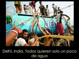 Delhi, India. Todos quieren solo un poco de agua 