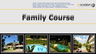 Family Course
CÔNG TY TNHH CÔNG NGHỆ & GIÁO DỤC PHILENTER VIỆT NAM
Địa chỉ: 76/50B - Phan Tây Hồ, Phường 7, Quận Phú Nhuận, TP Hồ Chí Minh
Website: https://edu.philenter.com - Email: edu@philenter.com
Hotline: 090 855 7748 - Skype: philenter - Facebook.com/Philenter
 