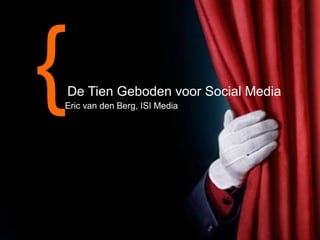De Tien Geboden voor Social Media
Eric van den Berg, ISI Media

3-11-2013

 