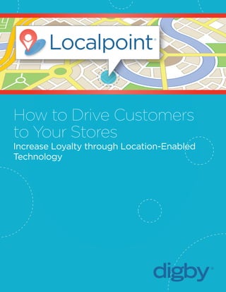 How to Drive Customers
to Your Stores
Increase Loyalty through Location-Enabled
Technology

 