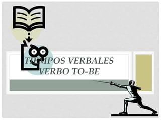 TIEMPOS VERBALES 
VERBO TO-BE 
 